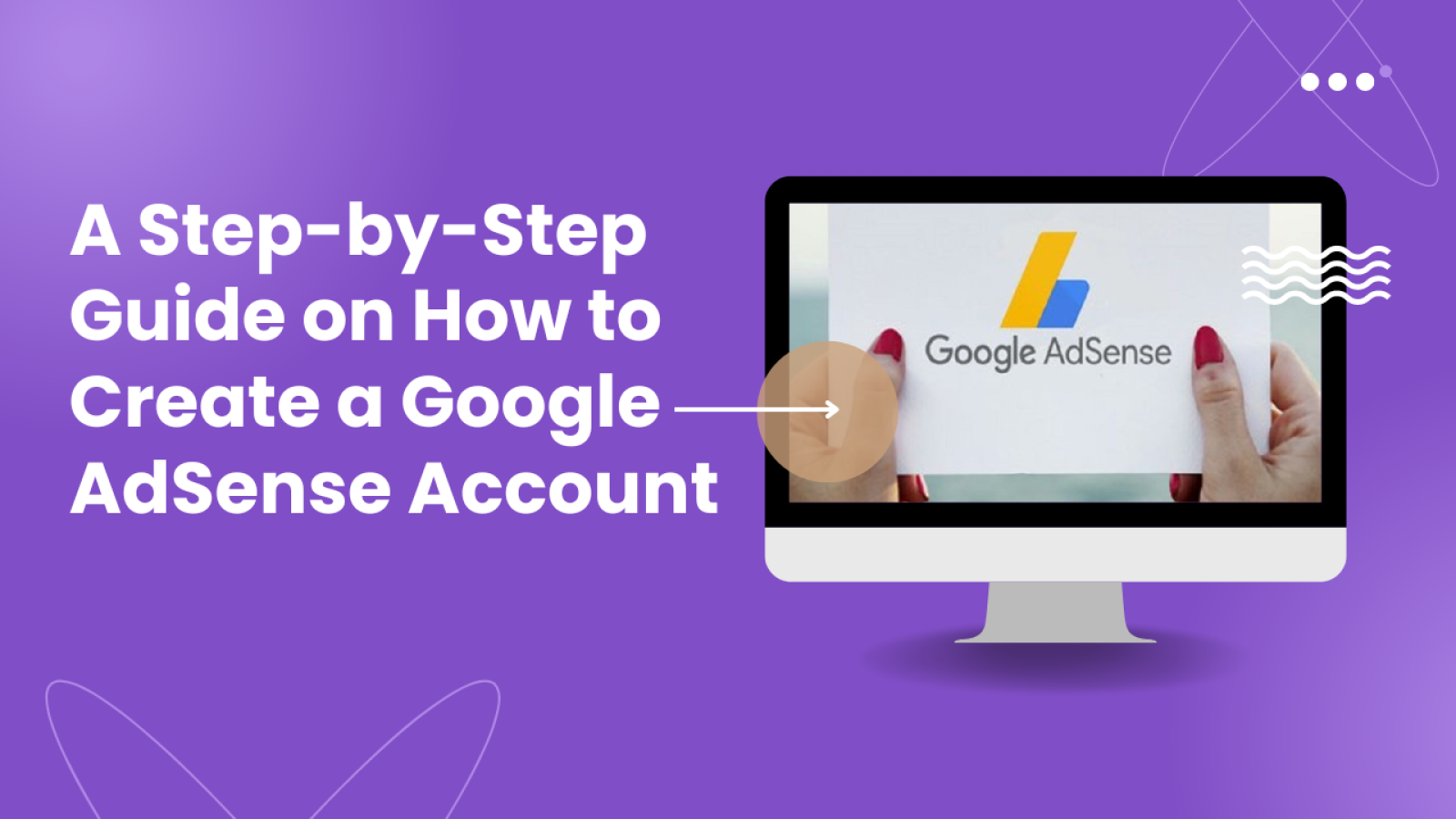 A Step-by-Step Guide on How to Create a Google AdSense Account